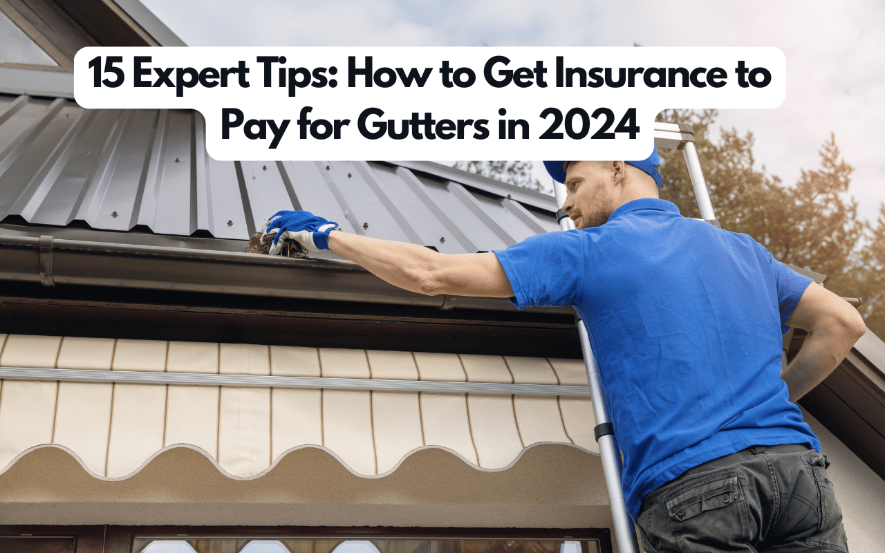 15 Expert Tips: How to Get Insurance to Pay for Gutters in 2024