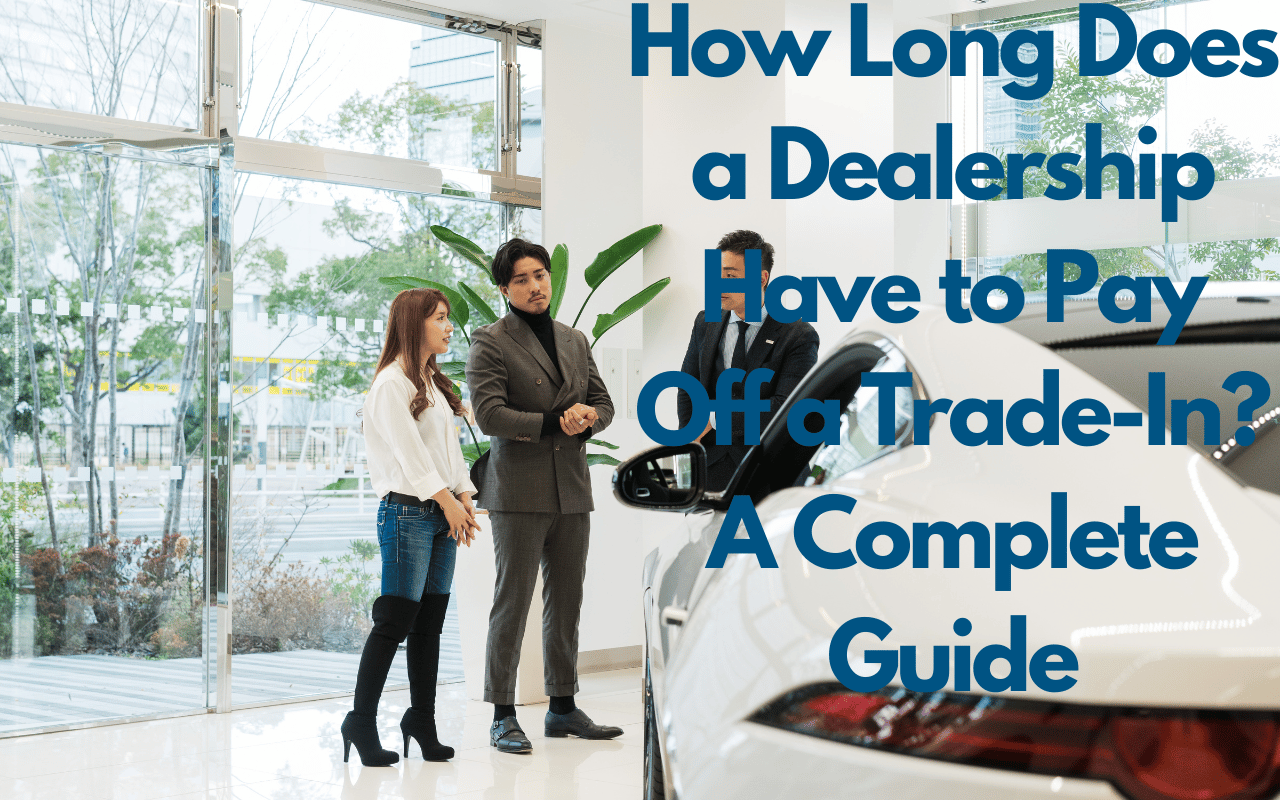 How Long Does a Dealership Have to Pay Off a Trade-In? A Complete Guide