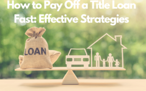 How to Pay Off a Title Loan Fast: Effective Strategies