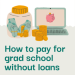 How to pay for grad school without loans