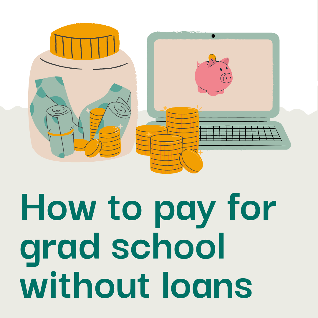 How to pay for grad school without loans