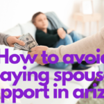 How to Avoid Paying Spousal Support in Arizona