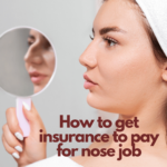 How to Get Insurance to Cover Your Nose Job - Tips & Guide