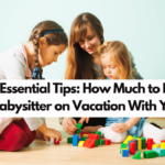 8 Essential Tips: How Much to Pay Babysitter on Vacation With You