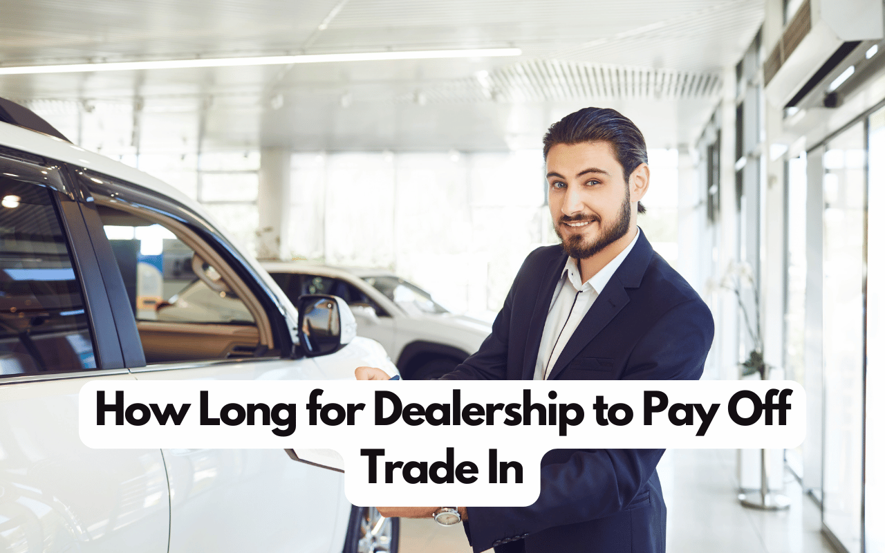 How Long for Dealership to Pay Off Trade In