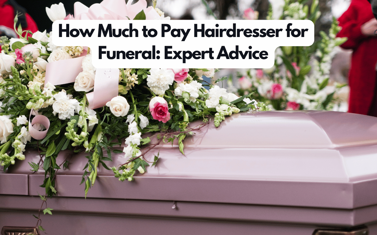 How Much to Pay Hairdresser for Funeral: Expert Advice