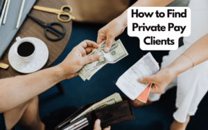 How to Find Private Pay Clients: A Step-by-Step Guide