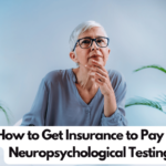 How to Get Insurance to Pay for Neuropsychological Testing