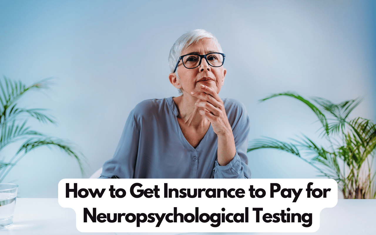 How to Get Insurance to Pay for Neuropsychological Testing