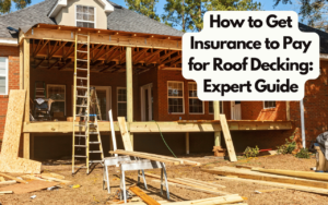 How to Get Insurance to Pay for Roof Decking