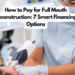 How to Pay for Full Mouth Reconstruction: 7 Smart Financing Options